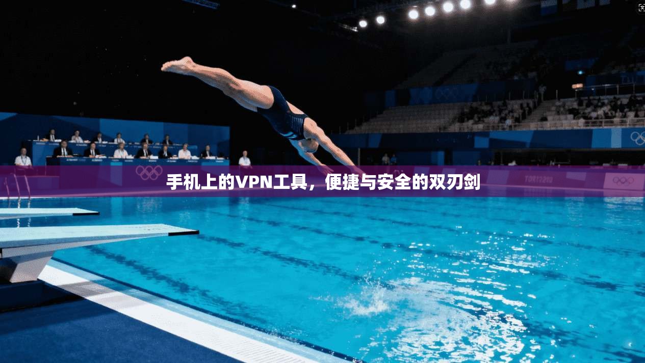 手机上的VPN工具，便捷与安全的双刃剑