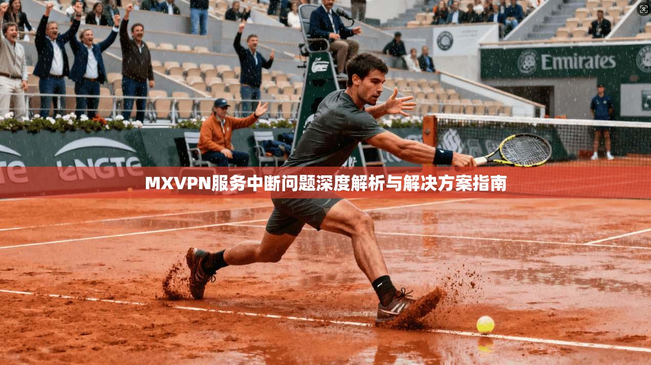 MXVPN服务中断问题深度解析与解决方案指南