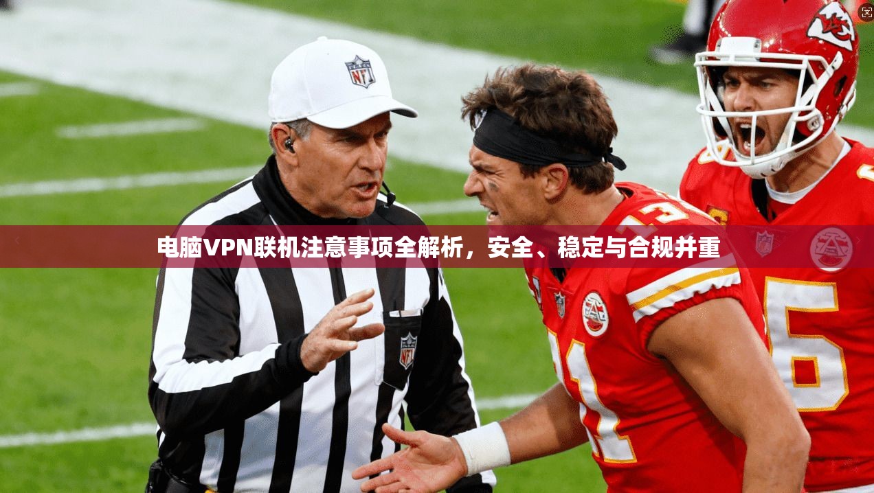 电脑VPN联机注意事项全解析,安全、稳定与合规并重 电脑VPN联机注意事项全解析,安全、稳定与合规并重