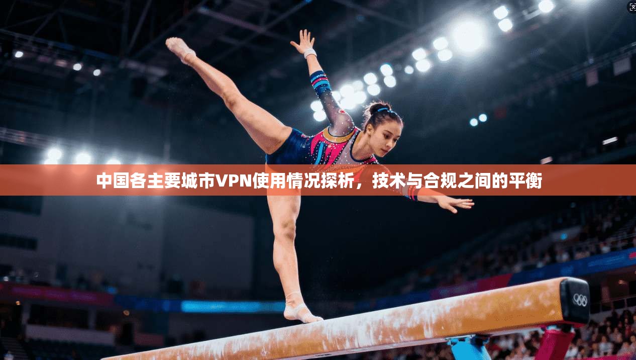 中国各主要城市VPN使用情况探析，技术与合规之间的平衡