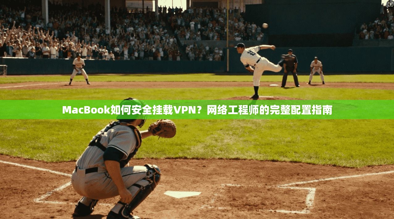 MacBook如何安全挂载VPN?网络工程师的完整配置指南 MacBook如何安全挂载VPN?网络工程师的完整配置指南