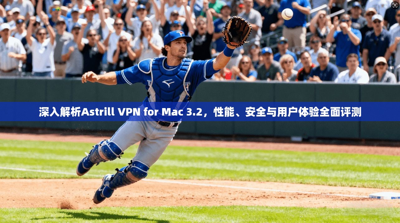 深入解析Astrill VPN for Mac 3.2,性能、安全与用户体验全面评测 深入解析Astrill VPN for Mac 3.2,性能、安全与用户体验全面评测