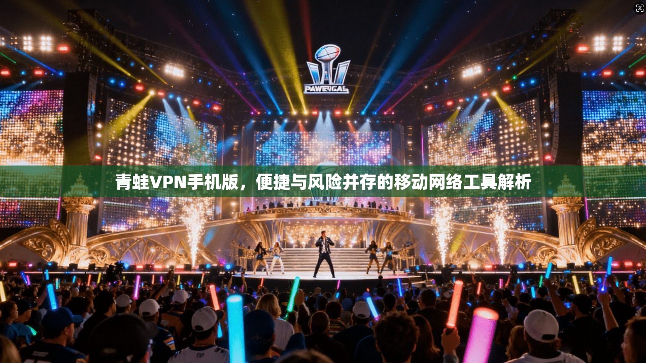 青蛙VPN手机版,便捷与风险并存的移动网络工具解析 青蛙VPN手机版,便捷与风险并存的移动网络工具解析