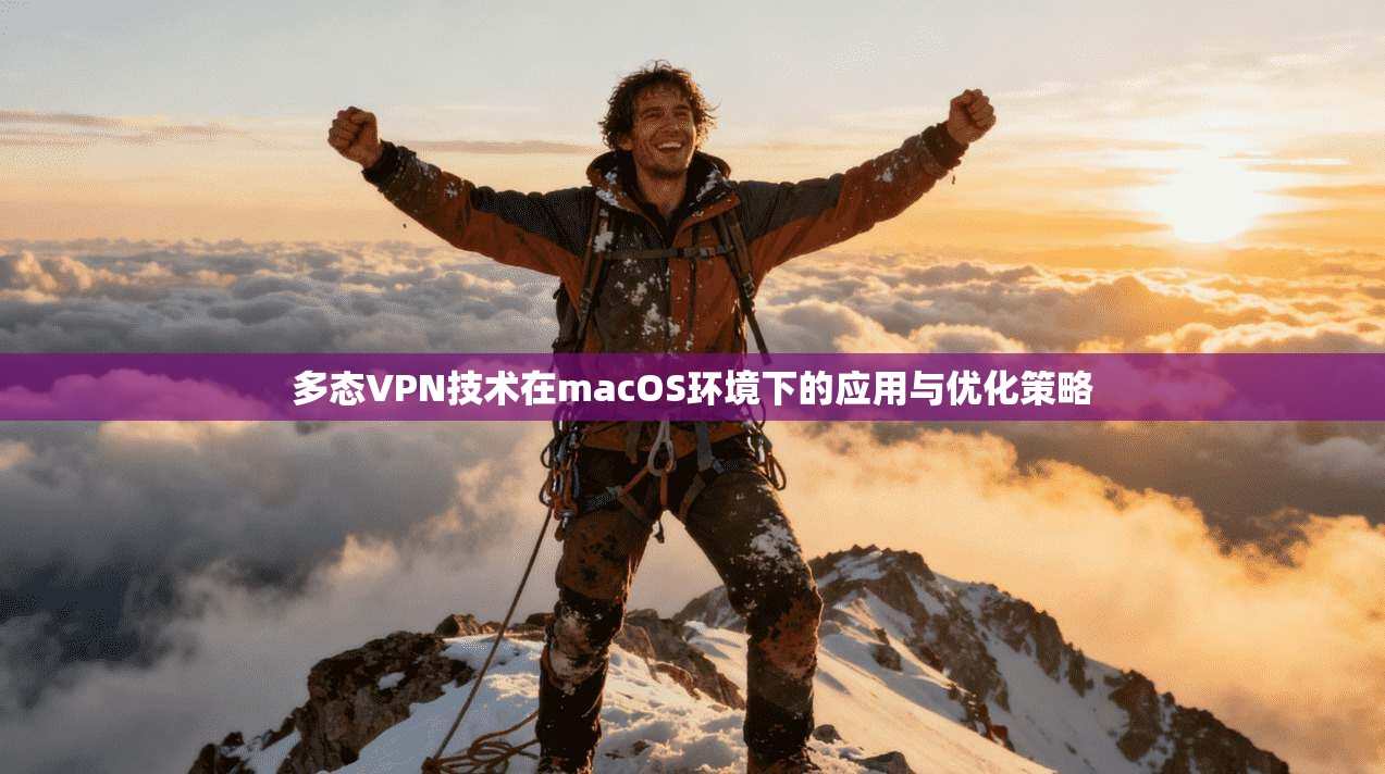 多态VPN技术在macOS环境下的应用与优化策略 多态VPN技术在macOS环境下的应用与优化策略